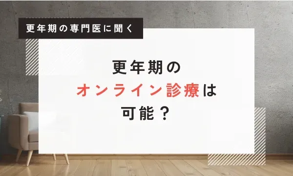 【婦人科医が解説】更年期のオンライン診療は可能？