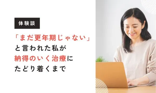 【ビバエル体験談】「まだ更年期じゃない」と言われた私が、納得のいく治療にたどり着くまでの記録  