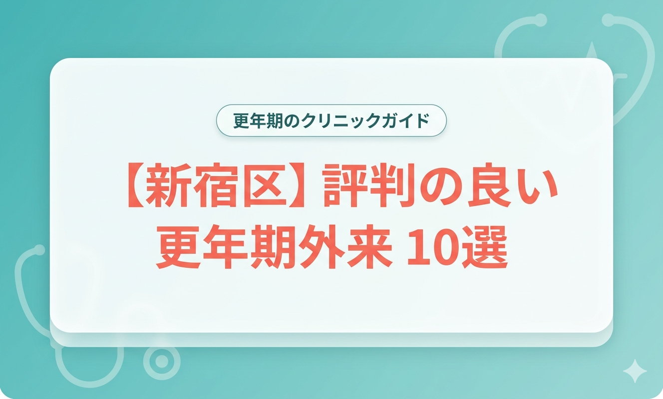 【新宿区】評判の良い更年期外来10選｜医師が選び方を解説【2026年】
