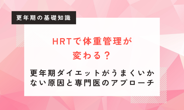更年期で急に太る原因とは？ホルモン補充療法（HRT）と体重変化の関係を専門医が解説
