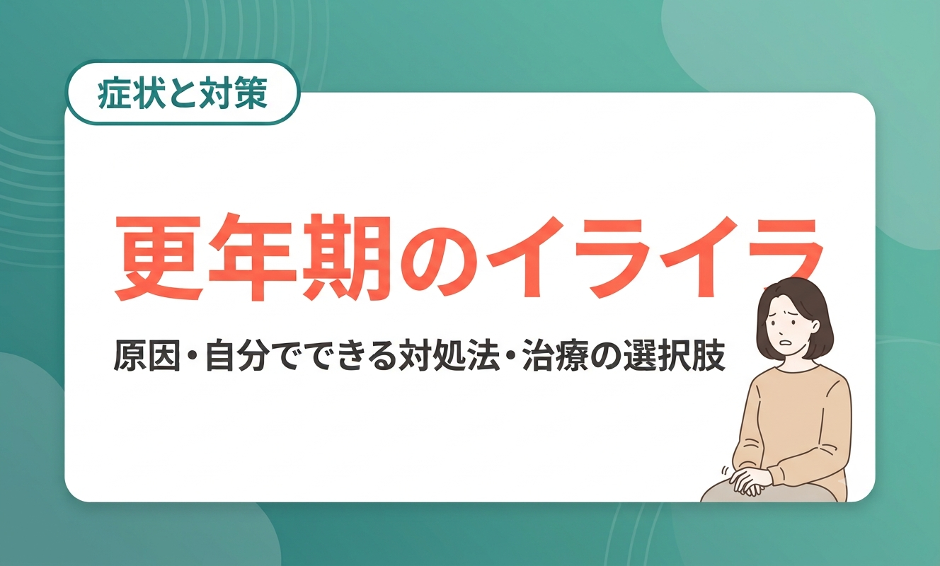 【医師監修】更年期イライラの原因・自分でできる対処法・治療の選択肢